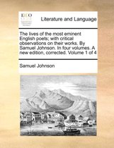 The Lives of the Most Eminent English Poets; With Critical Observations on Their Works. by Samuel Johnson. in Four Volumes. a New Edition, Corrected. Volume 1 of 4