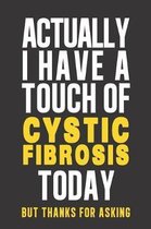 Actually I have a touch of Cystic Fibrosis