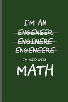 I'm an Engeneer Enginere Engeneere I'm good with Math