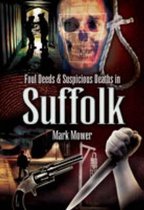 Foul Deeds &suspicious Deaths in Suffolk