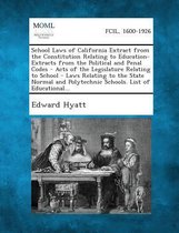 School Laws of California Extract from the Constitution Relating to Education- Extracts from the Political and Penal Codes - Acts of the Legislature R