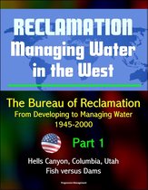 Reclamation: Managing Water in the West - The Bureau of Reclamation: From Developing to Managing Water, 1945-2000, Volume 2 - Part 1: Hells Canyon, Columbia, Utah, Arizona, Fish versus Dams