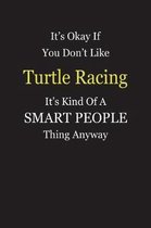 It's Okay If You Don't Like Turtle Racing It's Kind Of A Smart People Thing Anyway