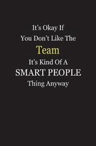 It's Okay If You Don't Like The Team It's Kind Of A Smart People Thing Anyway
