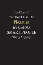 It's Okay If You Don't Like The Pleasure It's Kind Of A Smart People Thing Anyway