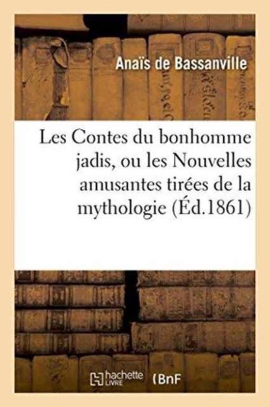 Litterature- Les Contes Du Bonhomme Jadis, Ou Les Nouvelles Amusantes Tirées de la Mythologie