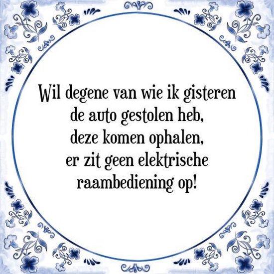 Tegeltje met Spreuk (Tegeltjeswijsheid): Wil degene van wie ik gisteren de auto gestolen heb, deze komen ophalen, er zit geen elektrische raambediening op! + Kado verpakking & Plakhanger