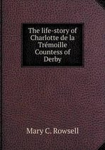 The life-story of Charlotte de la Tremoille Countess of Derby