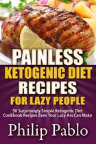 Painless Recipes Series - Painless Ketogenic Diet Recipes For Lazy People: 50 Simple Kategonic Diet Cookbook Recipes Even Your Lazy Ass Can Make