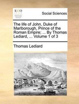 The life of John, Duke of Marlborough, Prince of the Roman Empire; ... By Thomas Lediard, ... Volume 1 of 3
