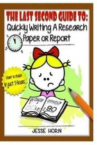 The Last Second Guide to: Quickly Writing a Research Paper or Report