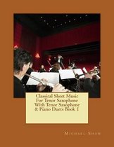 Classical Sheet Music for Tenor Saxophone- Classical Sheet Music For Tenor Saxophone With Tenor Saxophone & Piano Duets Book 1