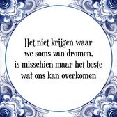 Tegeltje met Spreuk (Tegeltjeswijsheid): Het niet krijgen waar we soms van dromen, is misschien maar het beste wat ons kan overkomen + Kado verpakking & Plakhanger