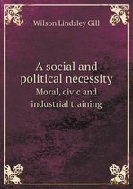 A Social and Political Necessity Moral, Civic and Industrial Training