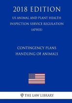 Contingency Plans - Handling of Animals (Us Animal and Plant Health Inspection Service Regulation) (Aphis) (2018 Edition)