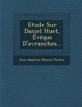 Etude Sur Daniel Huet, Eveque D'Avranches...