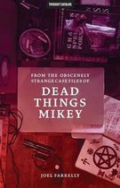 From the Obscenely Strange Case Files of Dead Things Mikey