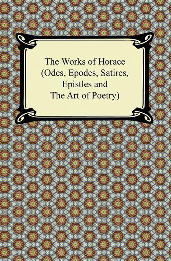 The Works of Horace (Odes, Epodes, Satires, Epistles and The ... - cover