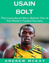 Usain Bolt: The Inspirational Story Behind One of The Fastest Runners In Tthe World