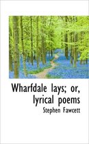 Wharfdale Lays; Or, Lyrical Poems