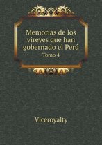 Memorias de los vireyes que han gobernado el Peru Tomo 4