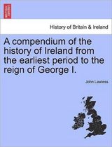 A compendium of the history of Ireland from the earliest period to the reign of George I.