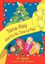 Tana Ray, and Its No Time to Play