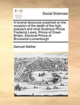 A Funeral Discourse Preached on the Occasion of the Death of the High, Puissant and Most Illustrious Prince Frederick Lewis, Prince of Great-Britain, Electoral Prince of Brunswick-Lunnenburgh