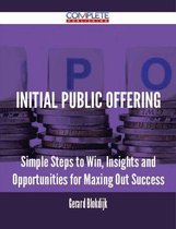 Initial Public Offering - Simple Steps to Win, Insights and Opportunities for Maxing Out Success