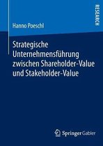 Strategische Unternehmensfuhrung Zwischen Shareholder-Value Und Stakeholder-Value
