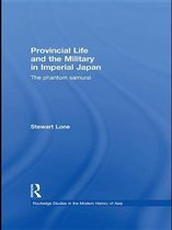 Routledge Studies in the Modern History of Asia - Provincial Life and the Military in Imperial Japan