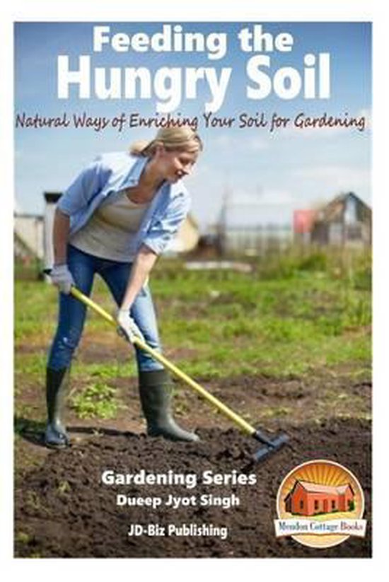 Feeding the Hungry Soil Natural Ways of Enriching Your Soil for