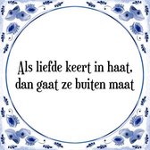 Tegeltje met Spreuk (Tegeltjeswijsheid): Als liefde keert in haat, dan gaat ze buiten maat + Kado verpakking & Plakhanger