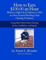 How to Earn $100.00 an Hour, Without a High School Diploma or a GED as a Non-Licensed Plumbing Drain Cleaning Technician