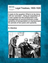 A Reply to the Question What Is to Be Done with Our Convicts?