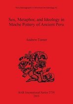Sex, Metaphor, and Ideology in Moche Pottery of Ancient Peru