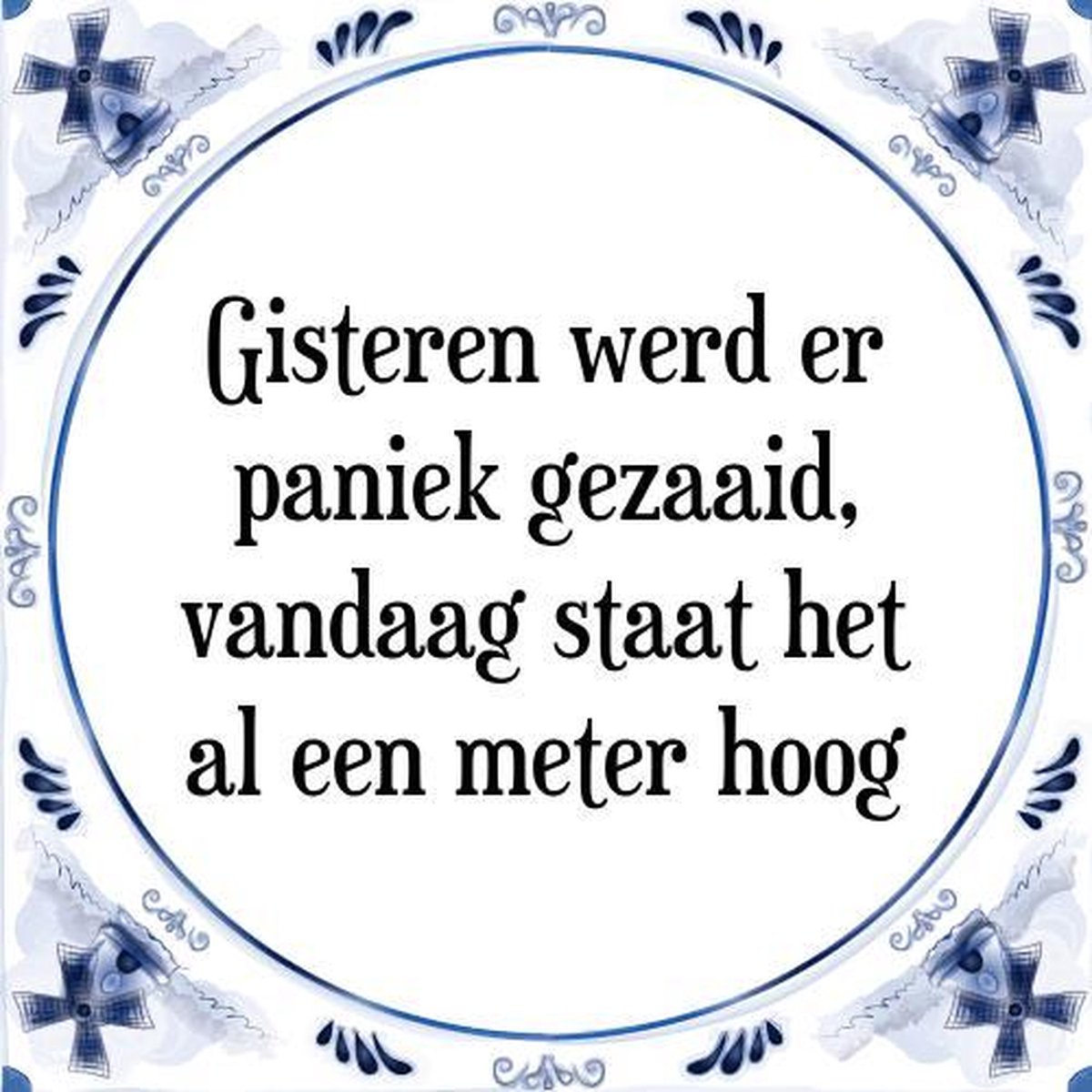 Tegeltje met Spreuk (Tegeltjeswijsheid): Gisteren werd er paniek gezaaid, vandaag staat het al een meter hoog + Kado verpakking & Plakhanger