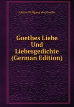 Goethes Liebe Und Liebesgedichte