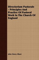 Directorium Pastorale - Principles And Practice Of Pastoral Work In The Church Of England