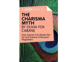 A Joosr Guide to… The Charisma Myth by Olivia Fox Cabane: How Anyone Can Master the Art and Science of Personal Magnetism