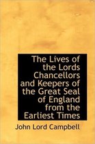 The Lives of the Lords Chancellors and Keepers of the Great Seal of England from the Earliest Times