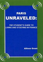Paris Unraveled: The Student's Guide to Living and Studying in France