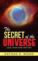 The Secret of the Universe - "God, Man and Matter"
