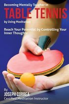 Becoming Mentally Tougher In Table Tennis by Using Meditation