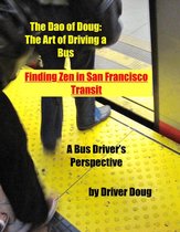 The Dao of Doug: The Art of Driving a Bus -or- Finding Zen in San Francisco Transit: A Bus Driver's Perspective