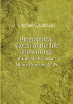 Biographical sketch of the life and writings of the late Professor Henry Bronson, M. D