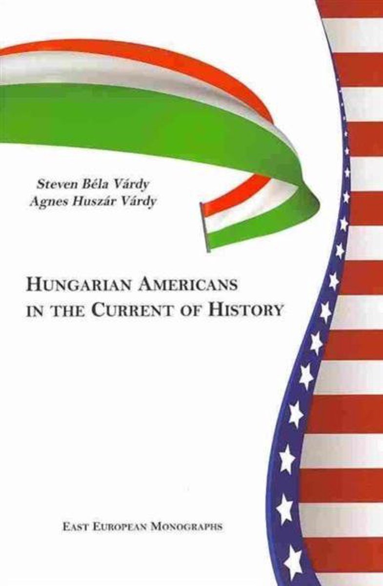 Hungarian Americans in the Current of History - Steven Bela Vardy