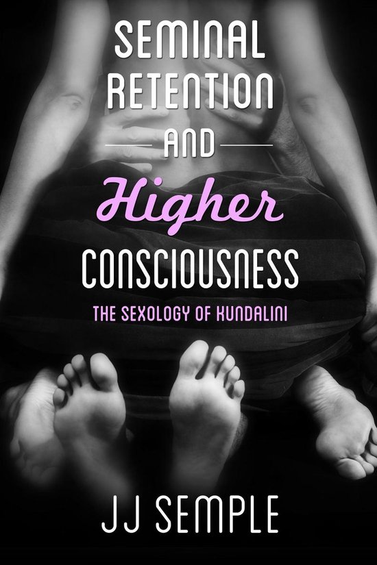 Seminal Retention and Higher Consciousness: The Sexology of  ... - cover