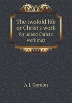 The twofold life or Christ's work for us and Christ's work inus