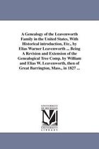 A Genealogy of the Leavenworth Family in the United States, with Historical Introduction, Etc., by Elias Warner Leavenworth ... Being a Revision and Extension of the Genealogical T